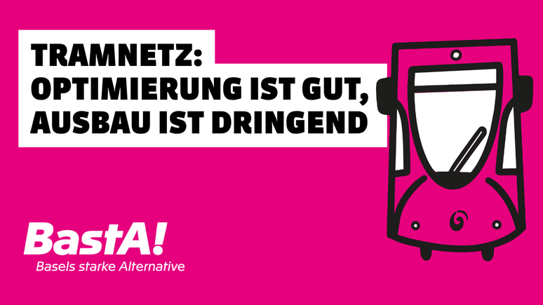 Tramnetzoptimierung Das Bild zeigt einen Magenta Hintergrund mit einem Pictogramm eines Trams und dem BastA! Logo. Darüber steht der Titel: "Tramnetz-Optimierung ist gut, Ausbau ist dringend"
