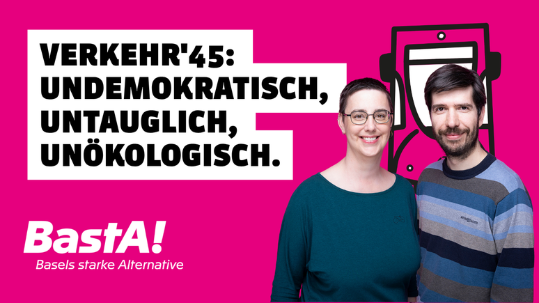 Das Bild zeigt Tonja Zürcher und Laurent Schüpbach auf Mangenta Hintergrund mit einem Basler Tam. Daneben steht der Titel: Verkehr 45: undemokratisch, untauglich, unökologisch.